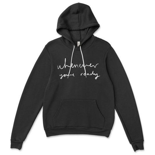 Whenever You're Ready Hoodie